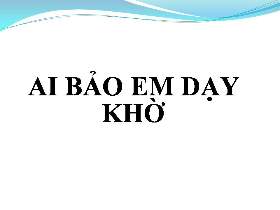 Lời bài hát AI BẢO EM DẠY KHỜ