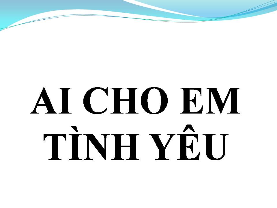 Lời bài hát AI CHO EM TÌNH YÊU