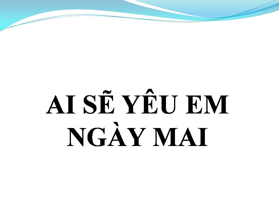 Lời bài hát AI SẼ YÊU EM NGÀY MAI