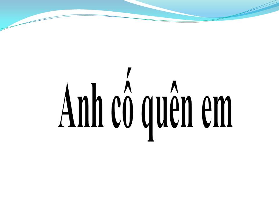 Lời bài hát ANH CỐ QUÊN EM