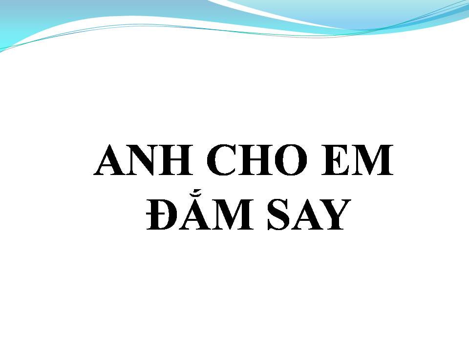 Lời bài hát ANH CHO EM ĐẮM SAY