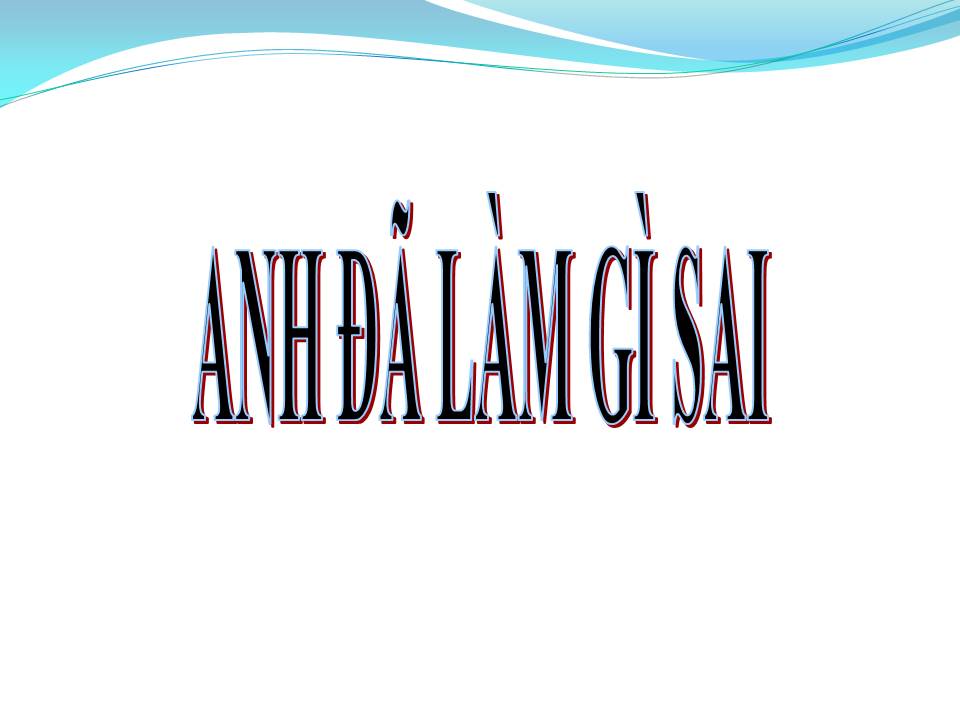 Lời bài hát ANH ĐÃ LÀM ĐIỀU GÌ SAI