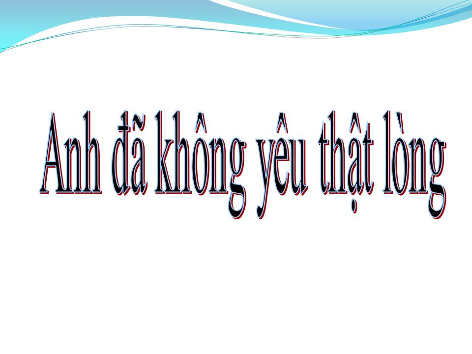 Lời bài hát ANH ĐÃ YÊU KHÔNG THẬT LÒNG