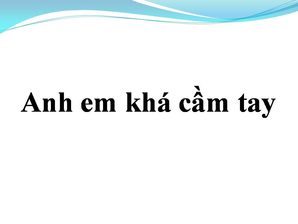 Lời bài hát ANH EM KHÁ CẦM TAY
