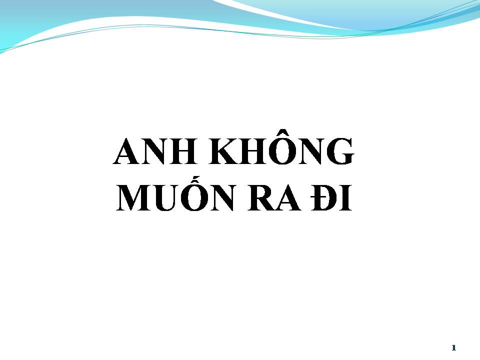 Lời bài hát ANH KHÔNG MUỐN RA ĐI