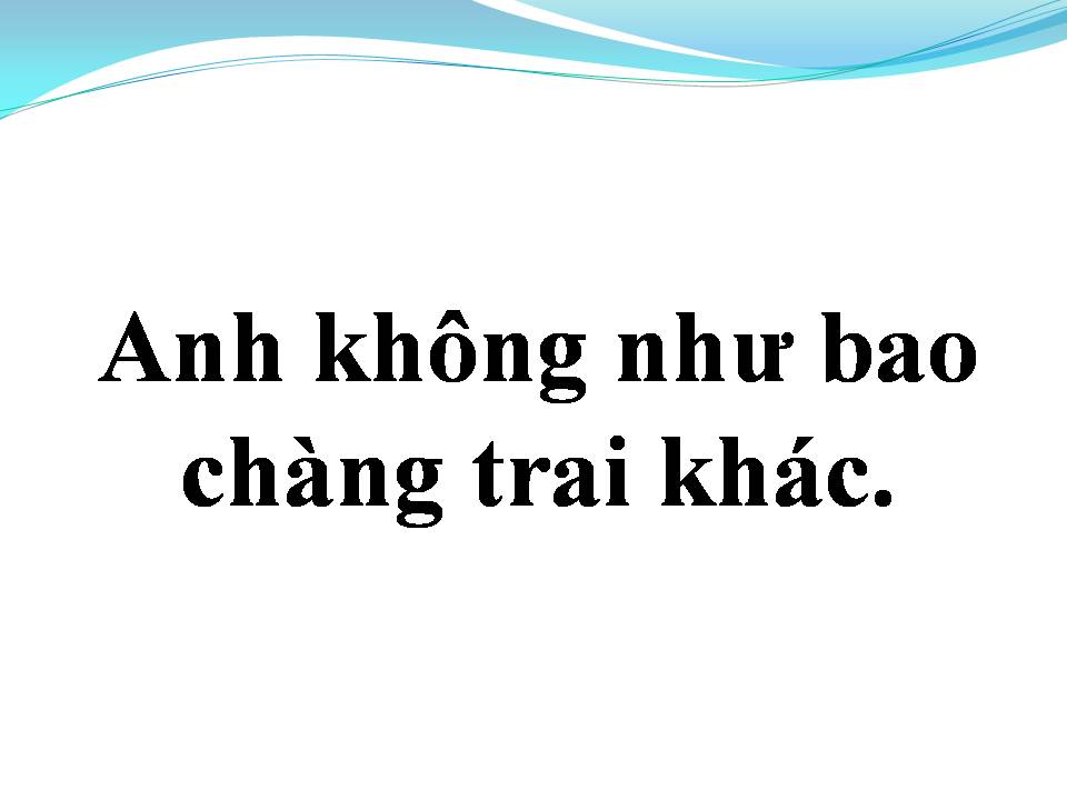 Lời bài hát ANH KHÔNG NHƯ BAO CHÀNG TRAI KHÁC