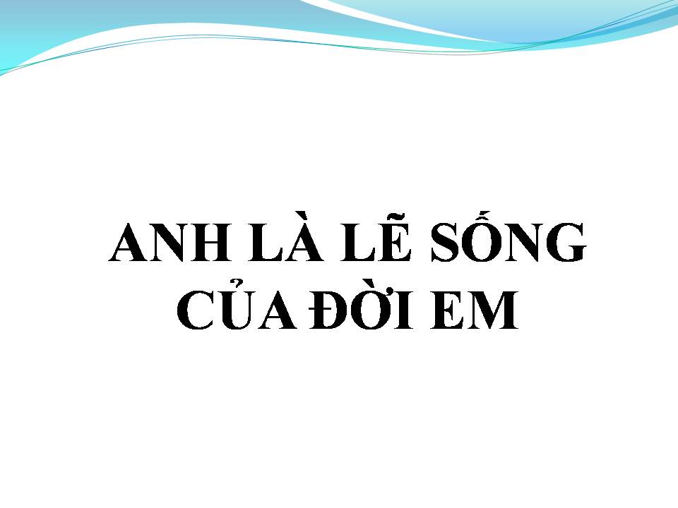 Lời bài hát ANH LÀ LẼ SỐNG CỦA ĐỜI EM