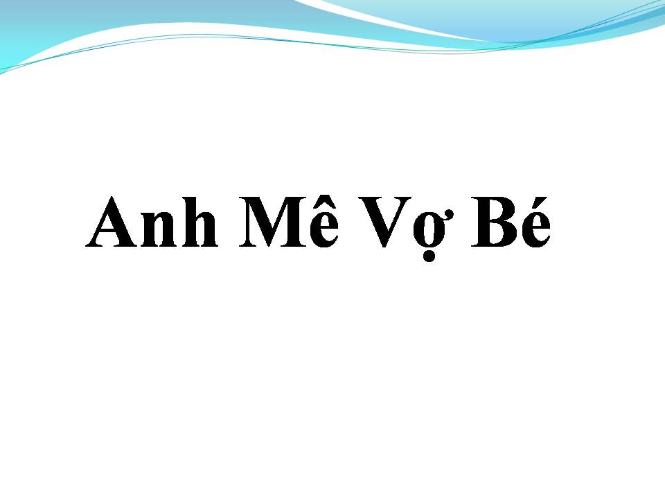 Lời bài hát ANH MÊ VỢ BÉ