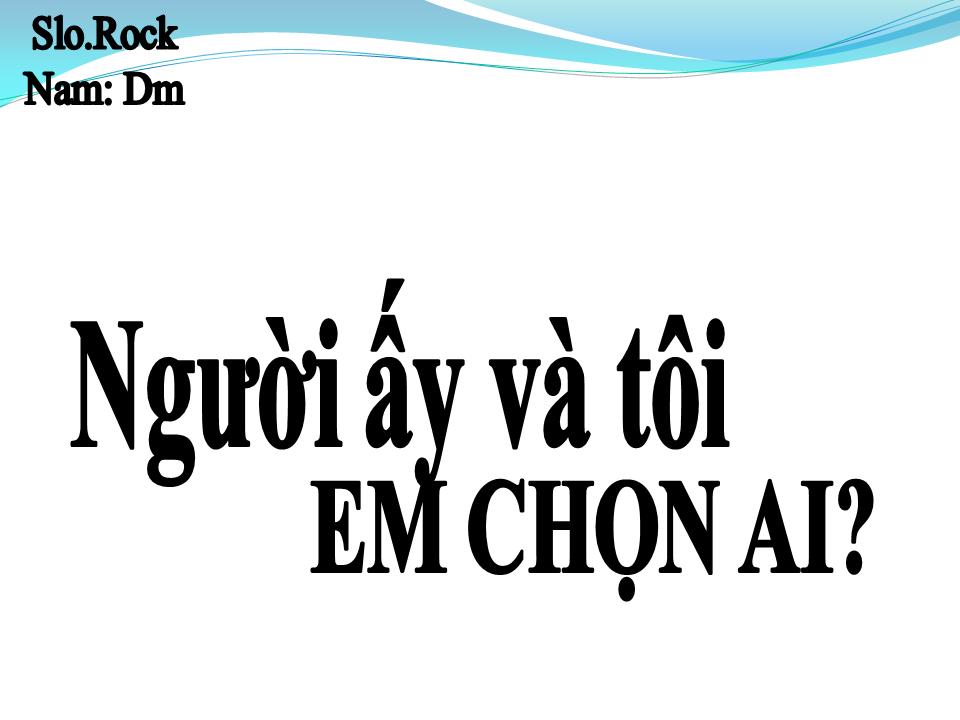 Lời bài hát NGƯỜI ẤY VÀ TÔI EM CHỌN AI