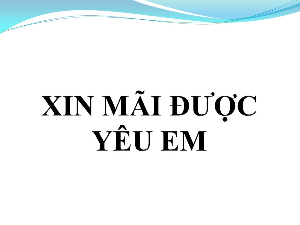 Lời bài hát XIN MÃI ĐƯỢC YÊU
