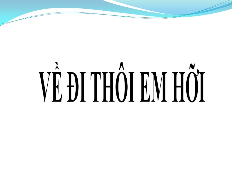 Lời bài hát VỀ ĐI THÔI HỠI EM