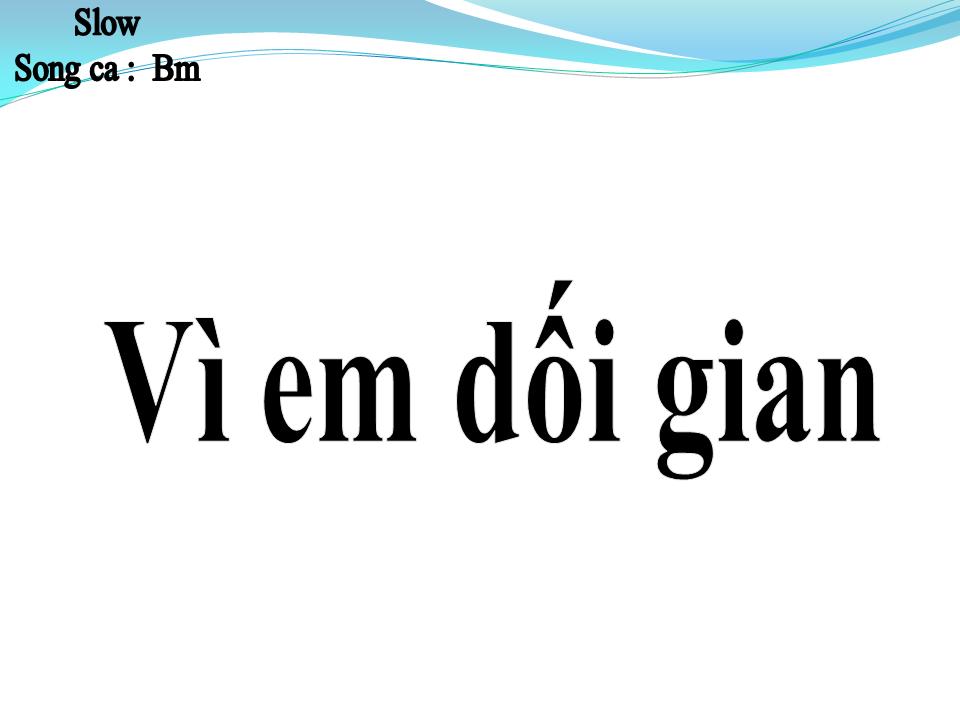Lời bài hát VÌ EM DỐI GIAN