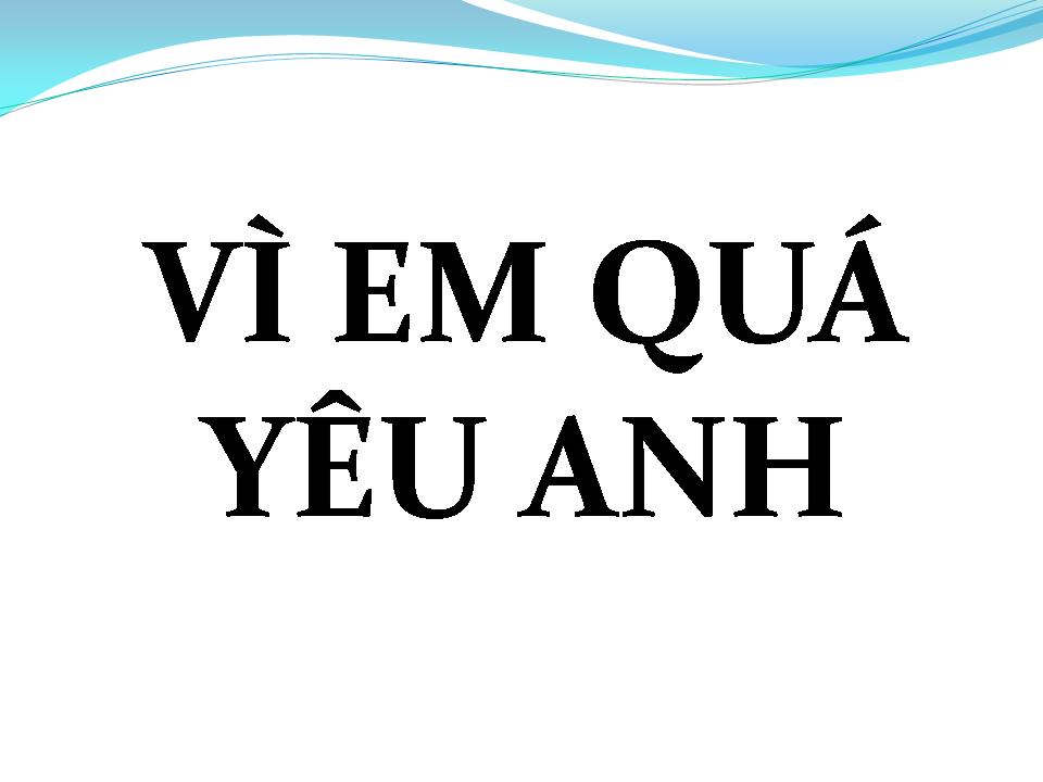 Lời bài hát VÌ EM QUÁ YÊU ANH