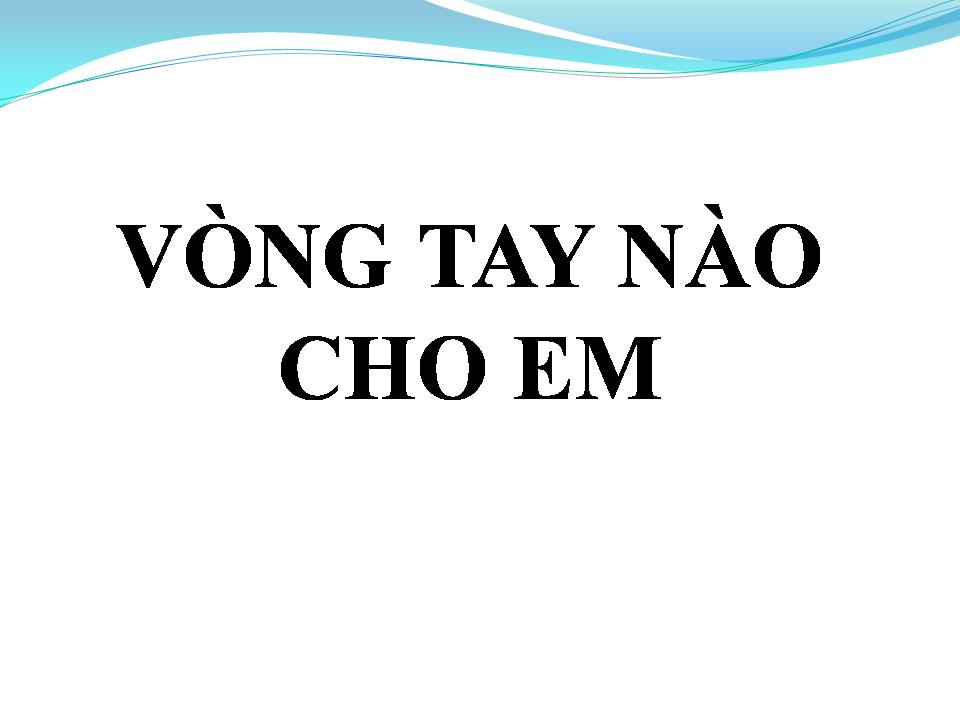 Lời bài hát VÒNG TAY NÀO CHO EM