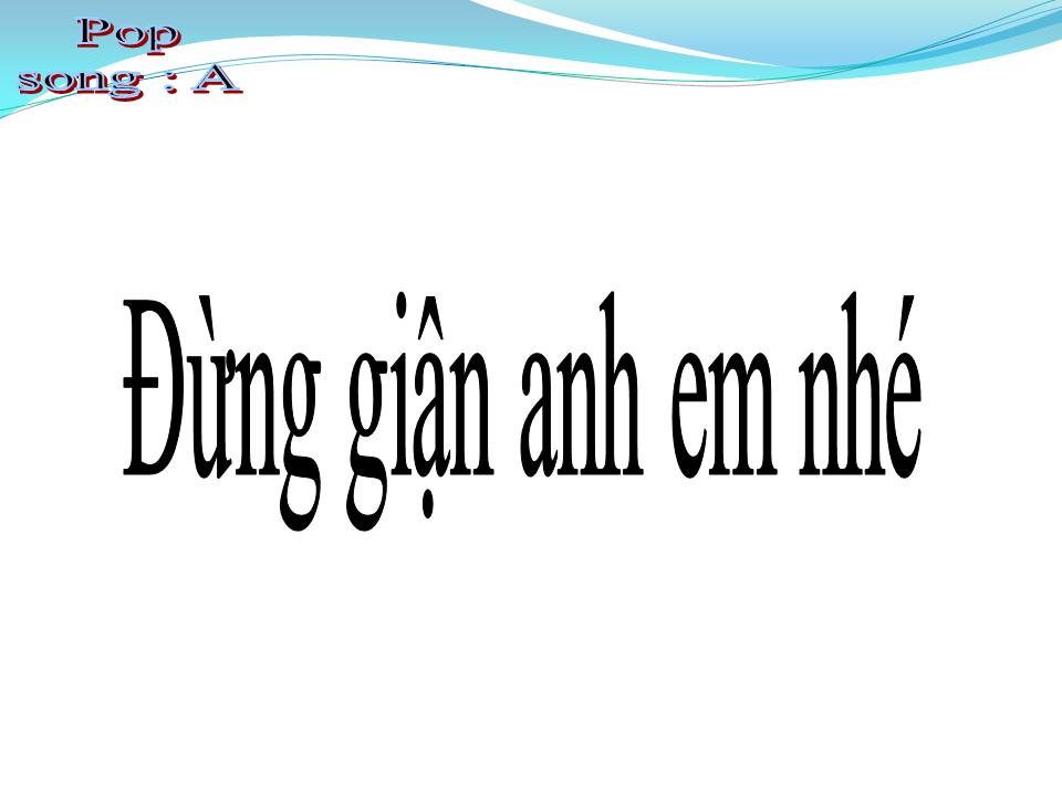 Lời bài hát ĐỪNG GIẬN ANH EM NHÉ