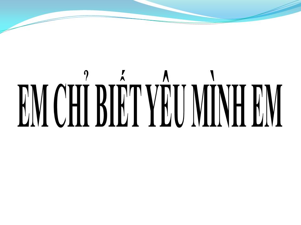 Lời bài hát EM CHỈ BIẾT YÊU MÌNH EM