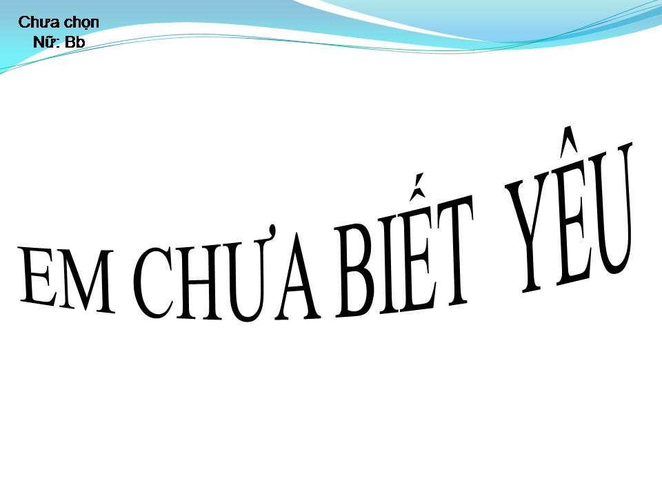 Lời bài hát EM CHƯA BIẾT YÊU
