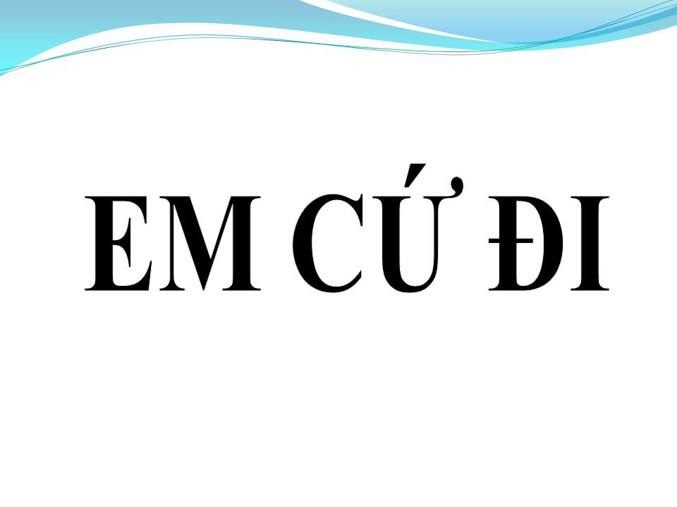 Lời bài hát EM CỨ ĐI
