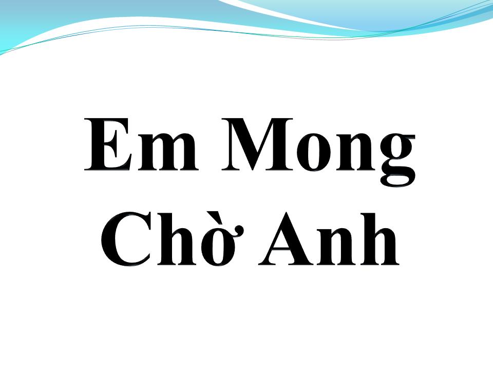 Lời bài hát EM MONG CHỜ ANH (ANH MONG CHỜ EM)