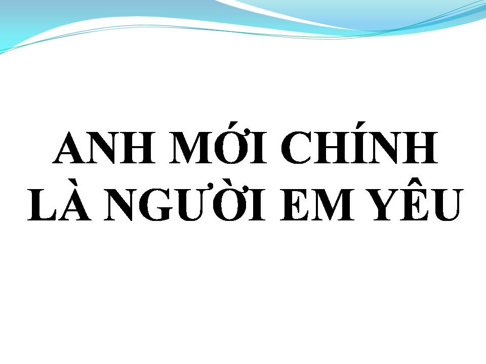 Lời bài hát ANH MỚI CHÍNH LÀ NGƯỜI EM YÊU
