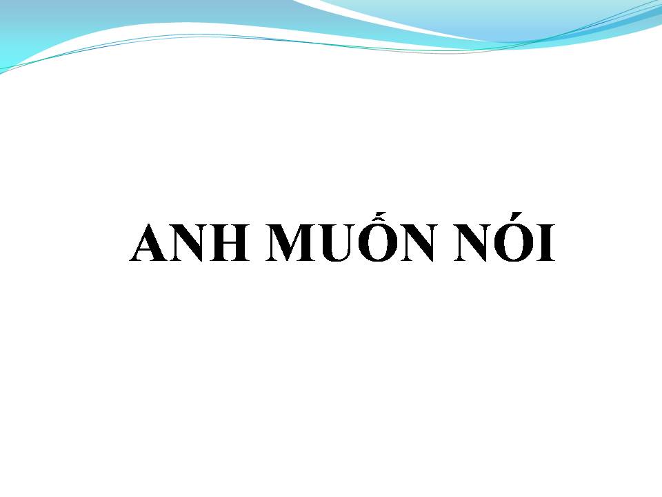 Lời bài hát ANH MUỐN NÓI