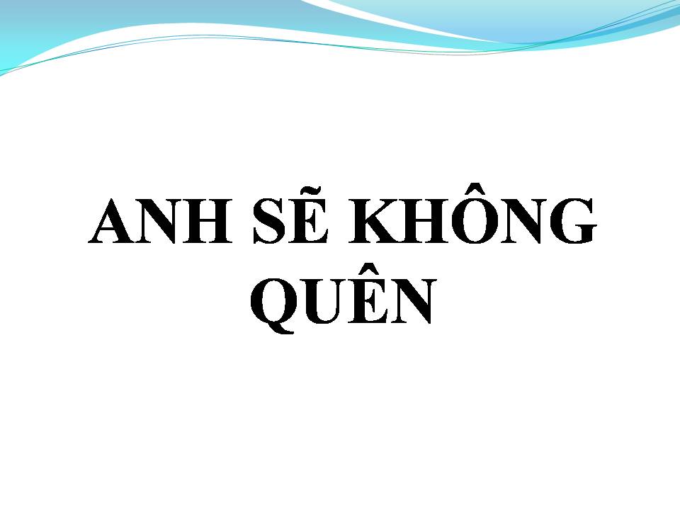 Lời bài hát ANH SẼ KHÔNG QUÊN