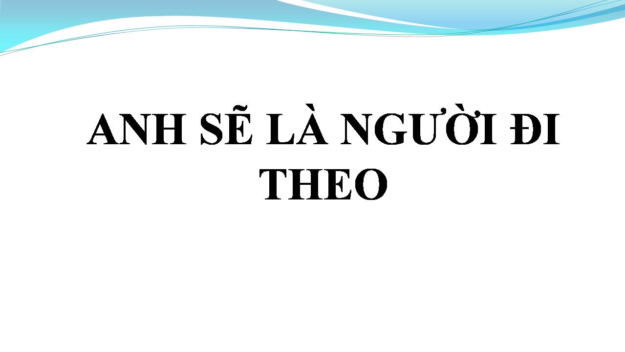Lời bài hát ANH SẼ LÀ NGƯỜI ĐI THEO