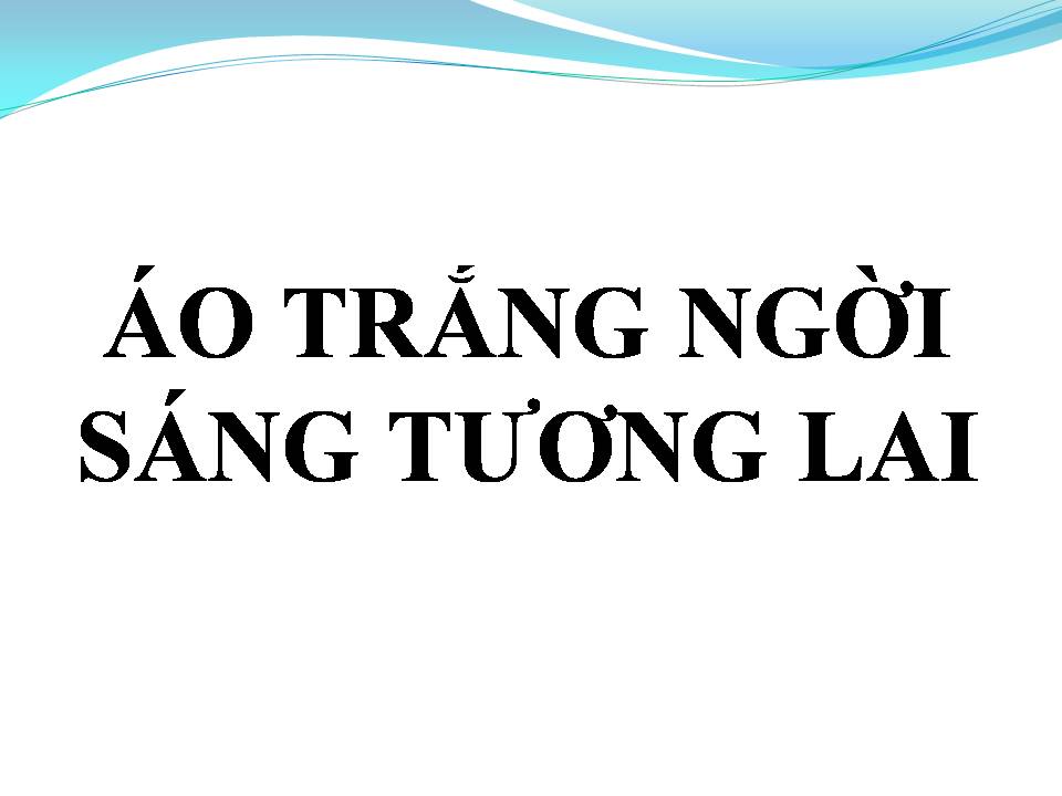 Lời bài hát ÁO TRẮNG NGỜI SÁNG TƯƠNG LAI