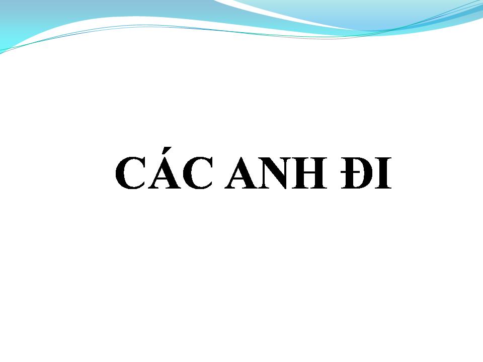 Lời bài hát CÁC ANH ĐI