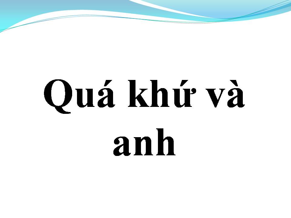 Lời bài hát QUÁ KHỨ VÀ ANH