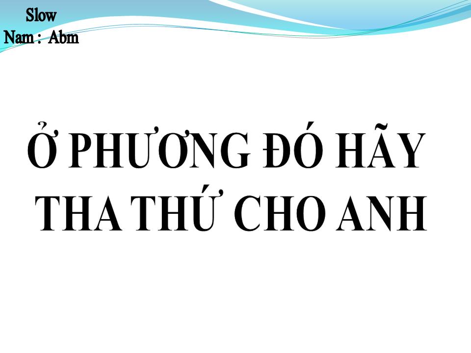 Lời bài hát Ở PHƯƠNG ĐÓ HÃY THA THỨ CHO ANH