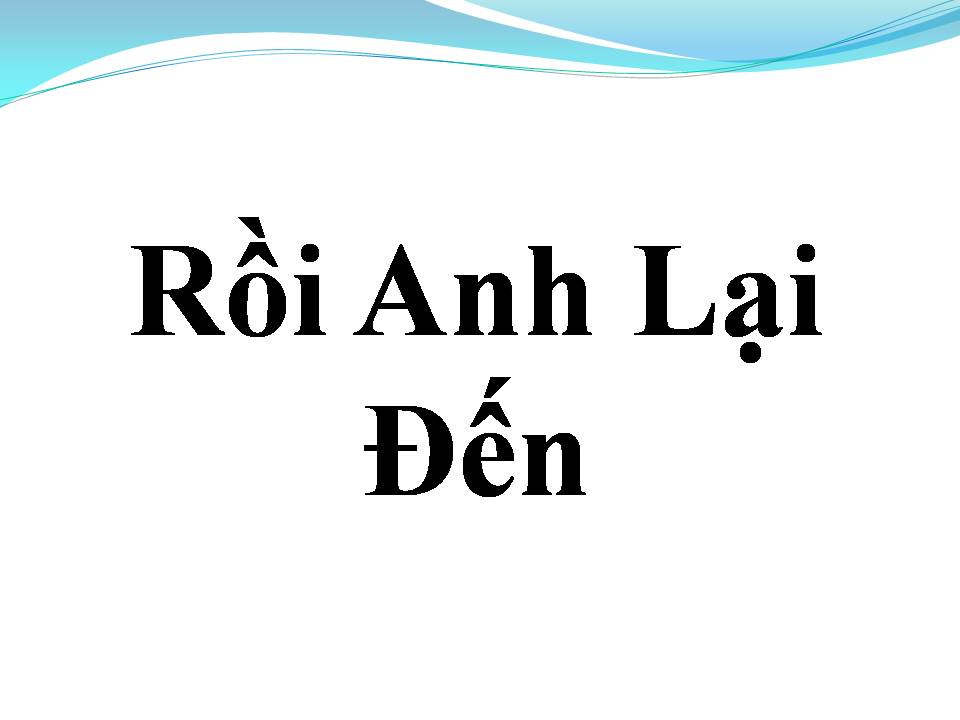 Lời bài hát RỒI ANH LẠI ĐẾN