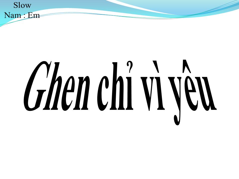 Lời bài hát GHEN CHỈ VÌ YÊU