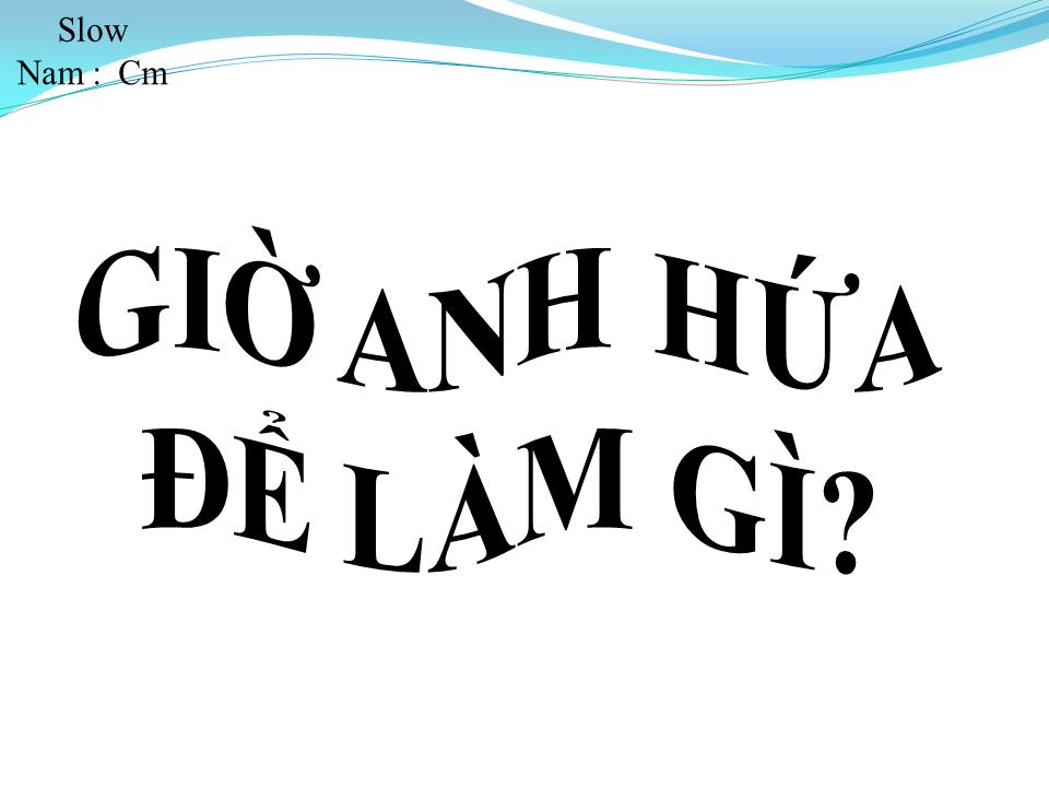 Lời bài hát GIỜ ANH HỨA ĐỂ LÀM GÌ