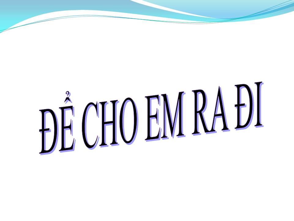 Lời bài hát ĐỂ CHO EM RA ĐI