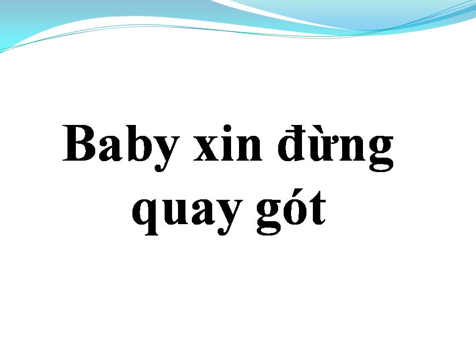 Lời bài hát BABY XIN ĐỪNG QUAY GÓT