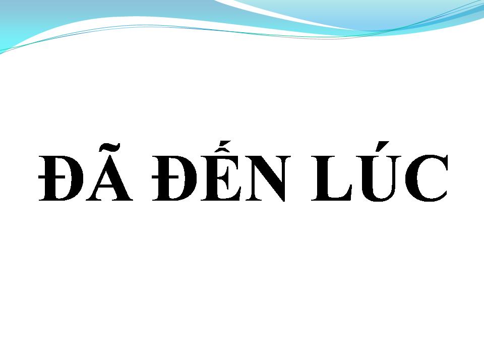 Lời bài hát ĐÃ ĐẾN LÚC