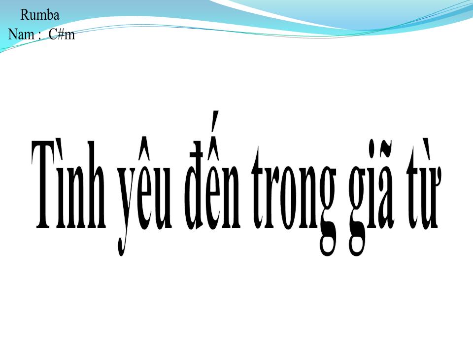 Lời bài hát TÌNH YÊU ĐẾN TRONG GIÃ TỪ