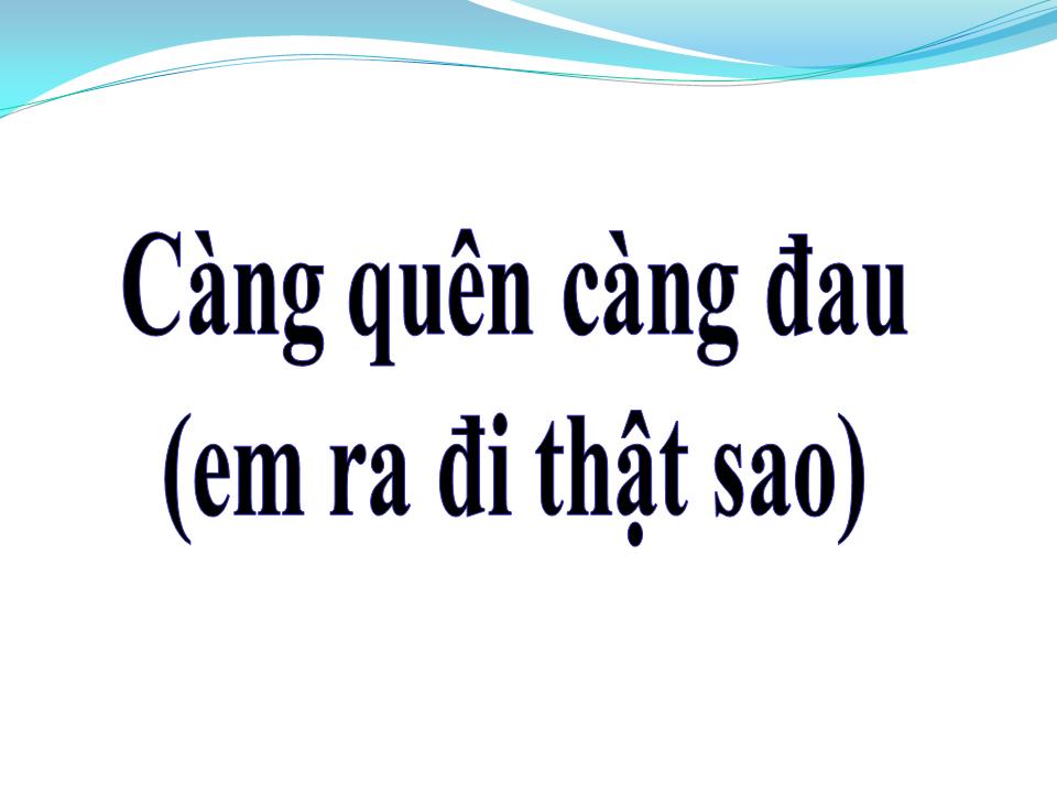 Lời bài hát CÀNG QUÊN CÀNG ĐAU