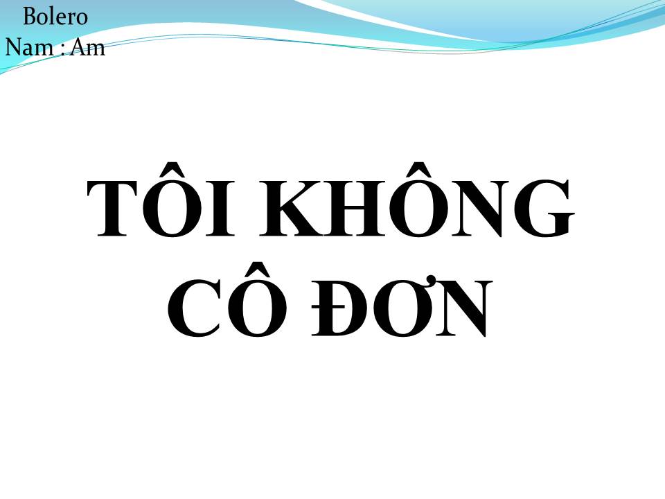 Lời bài hát TÔI KHÔNG CÔ ĐƠN (NGƯỜI KHÔNG CÔ ĐƠN)