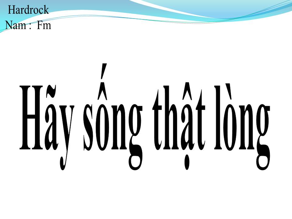 Lời bài hát HÃY SỐNG THẬT LÒNG