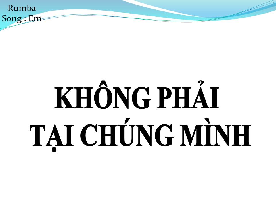 Lời bài hát KHÔNG PHẢI TẠI CHÚNG MÌNH