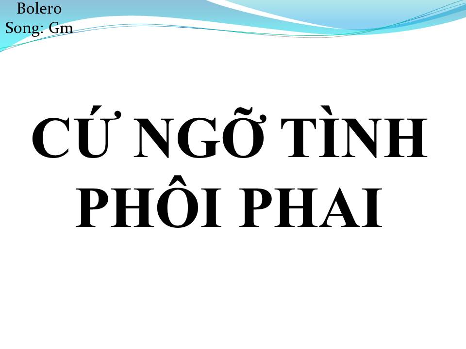 Lời bài hát CỨ NGỠ TÌNH PHÔI PHAI (SONG CA)