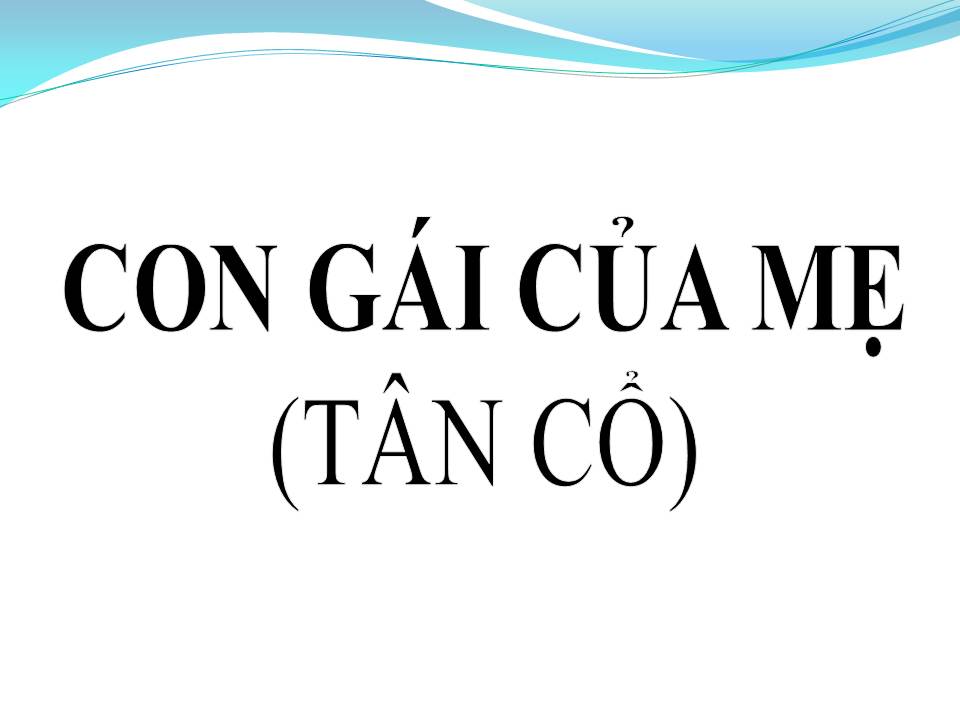 Lời bài hát CON GÁI CỦA MẸ (TÂN CỔ)