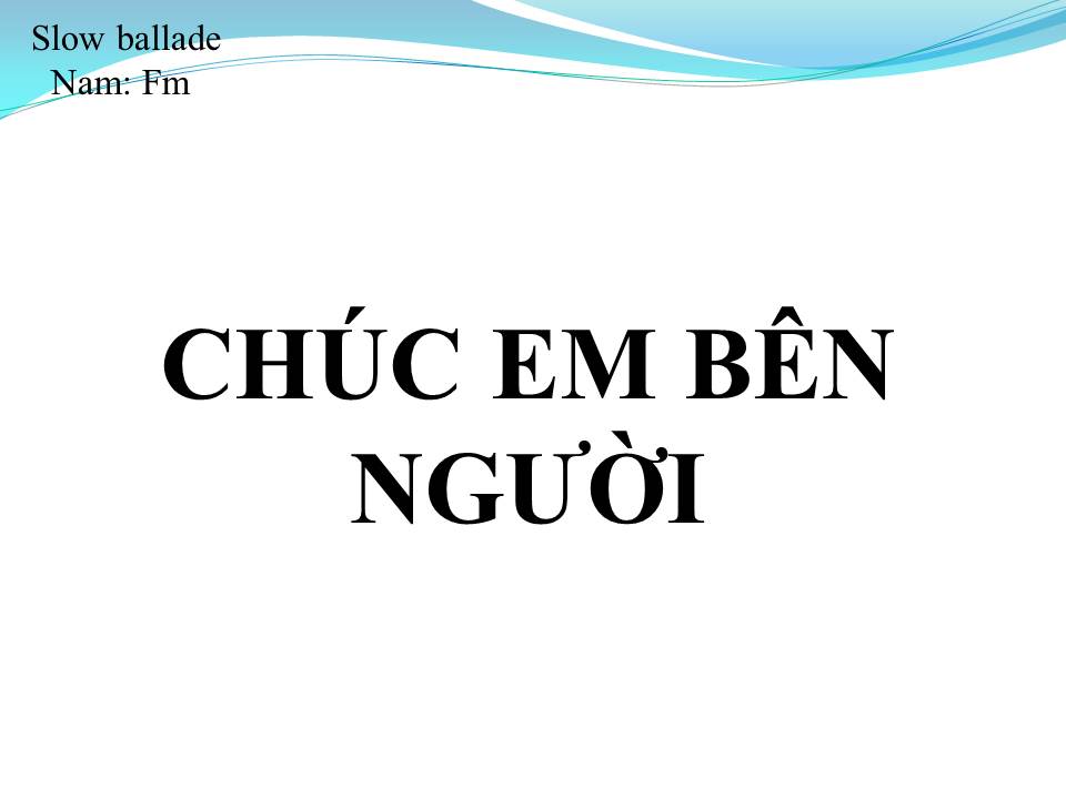 Lời bài hát CHÚC EM BÊN NGƯỜI