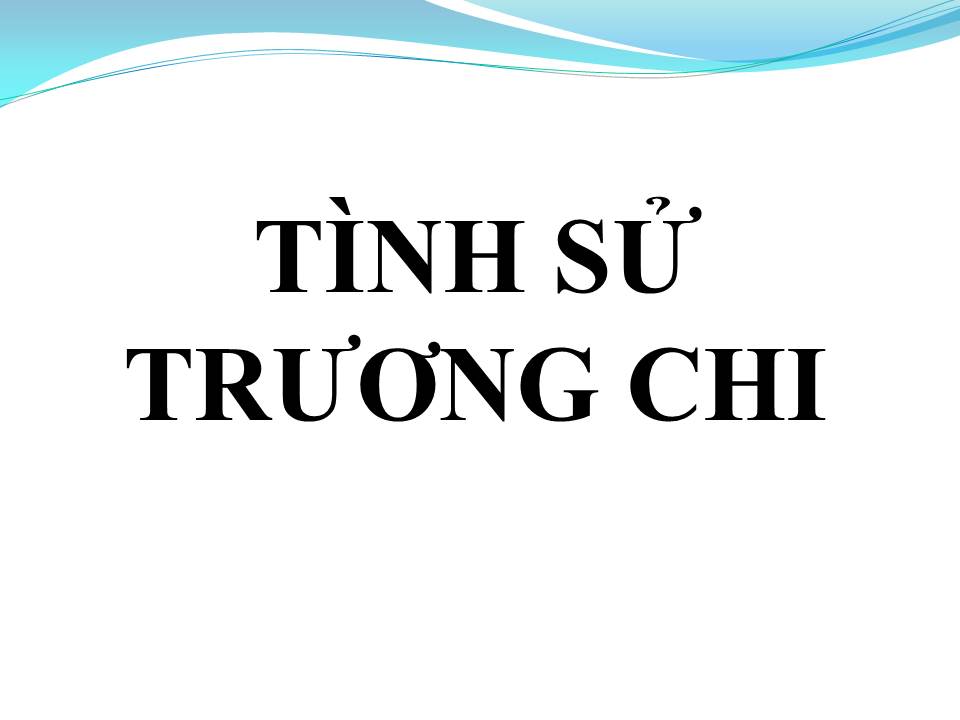 Lời bài hát TÌNH SỬ TRƯƠNG CHI (TÂN CỔ)