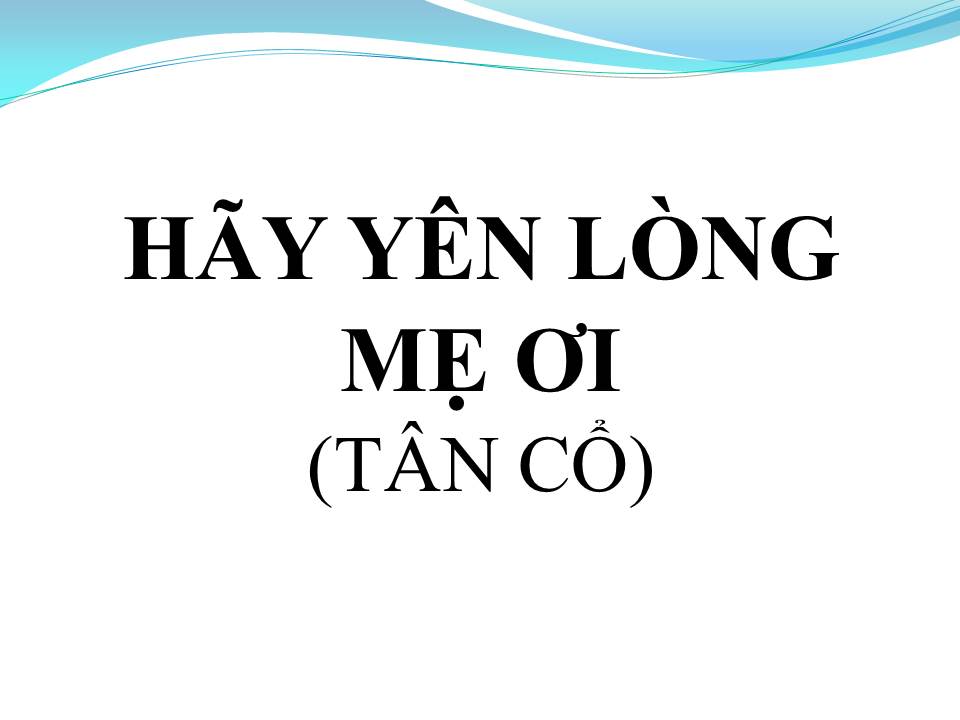 Lời bài hát HÃY YÊN LÒNG MẸ ƠI (TÂN CỔ)