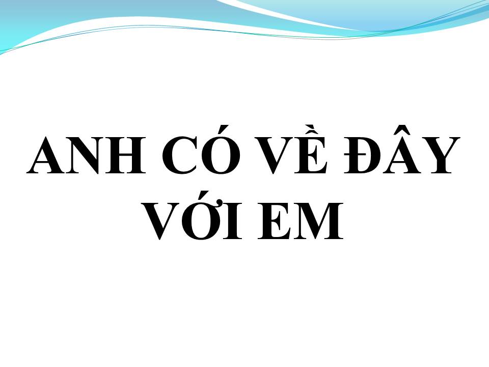 Lời bài hát ANH CÓ VỀ ĐÂY VỚI EM