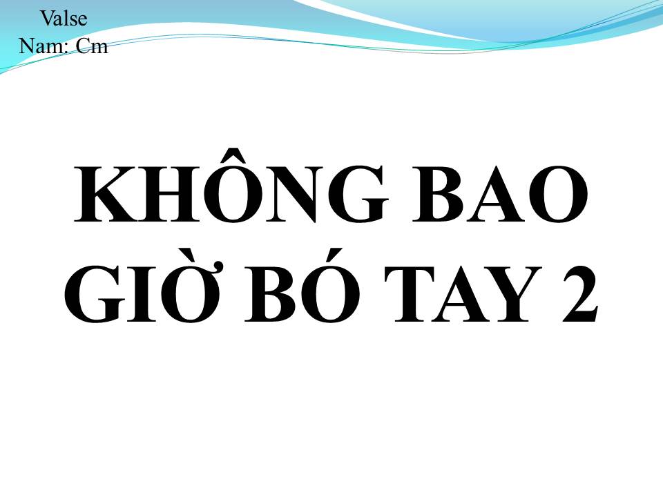 Lời bài hát KHÔNG BAO GIỜ BÓ TAY 2
