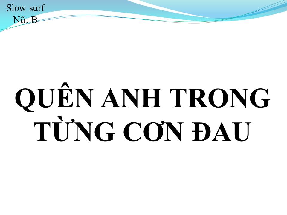 Lời bài hát QUÊN ANH TRONG TỪNG CƠN ĐAU